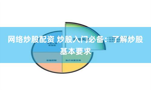 网络炒股配资 炒股入门必备：了解炒股基本要求
